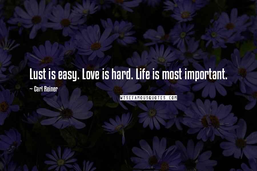 Carl Reiner Quotes: Lust is easy. Love is hard. Life is most important.