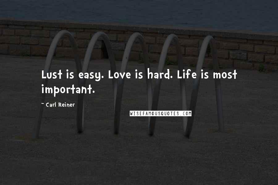 Carl Reiner Quotes: Lust is easy. Love is hard. Life is most important.