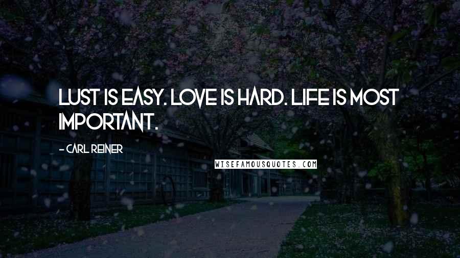 Carl Reiner Quotes: Lust is easy. Love is hard. Life is most important.