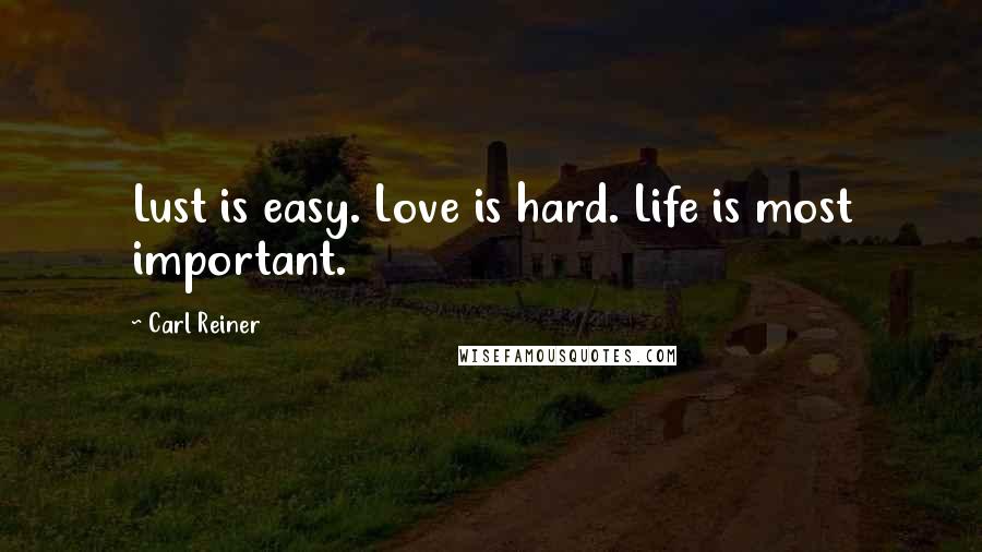 Carl Reiner Quotes: Lust is easy. Love is hard. Life is most important.