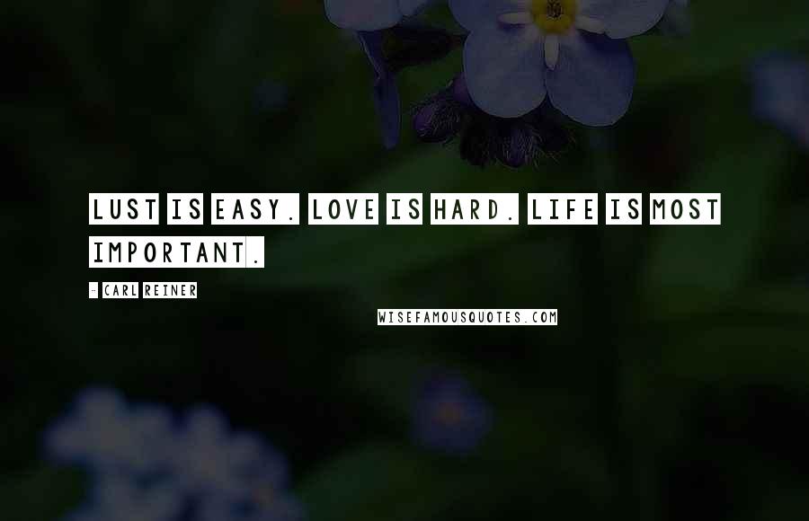 Carl Reiner Quotes: Lust is easy. Love is hard. Life is most important.