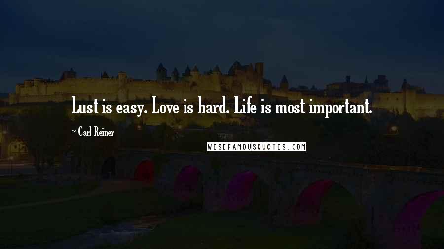 Carl Reiner Quotes: Lust is easy. Love is hard. Life is most important.