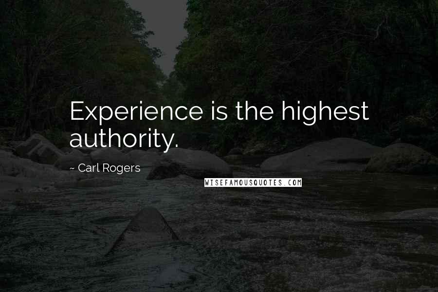 Carl Rogers Quotes: Experience is the highest authority.