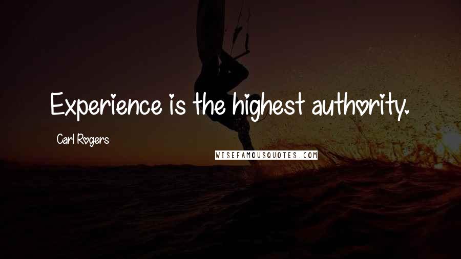Carl Rogers Quotes: Experience is the highest authority.