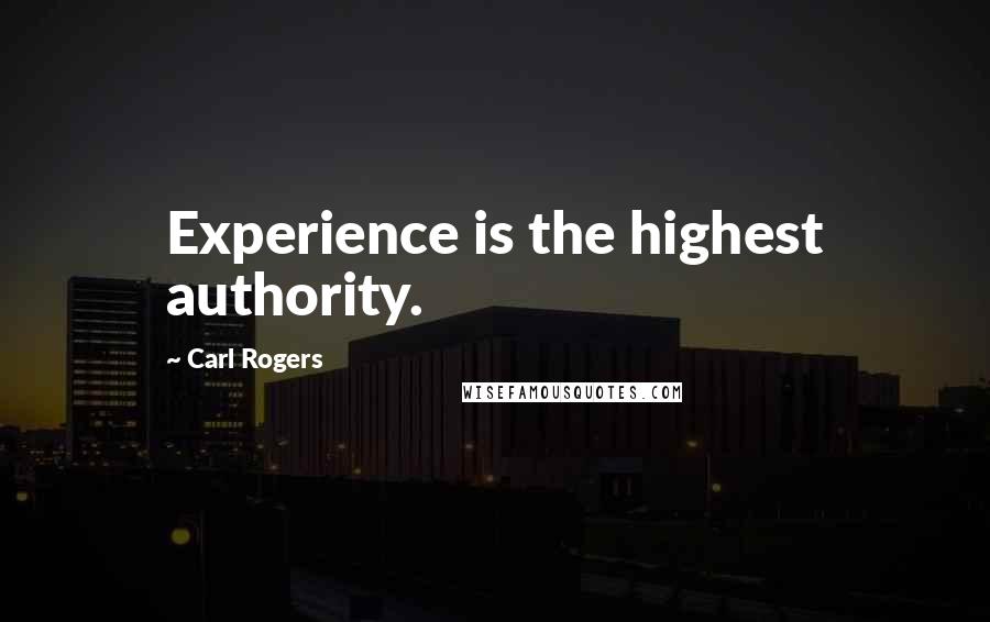Carl Rogers Quotes: Experience is the highest authority.