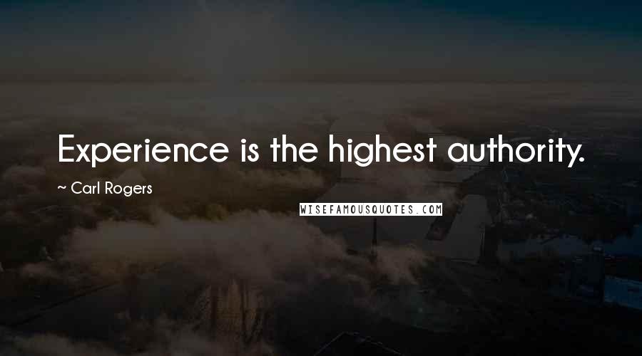 Carl Rogers Quotes: Experience is the highest authority.