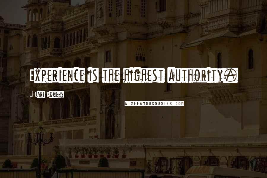 Carl Rogers Quotes: Experience is the highest authority.