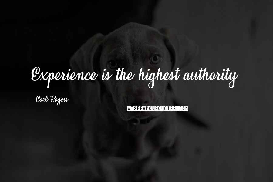 Carl Rogers Quotes: Experience is the highest authority.