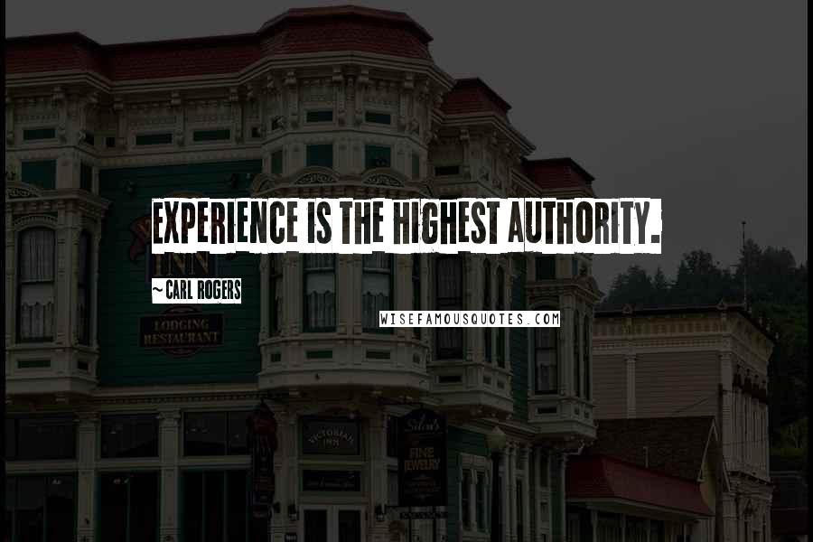 Carl Rogers Quotes: Experience is the highest authority.