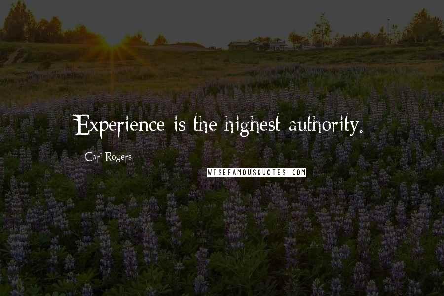 Carl Rogers Quotes: Experience is the highest authority.