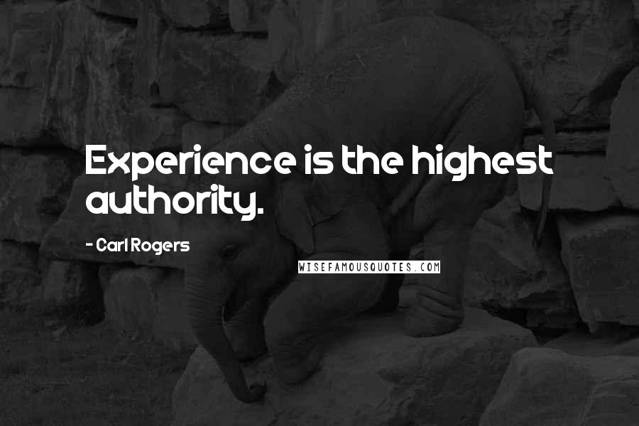 Carl Rogers Quotes: Experience is the highest authority.
