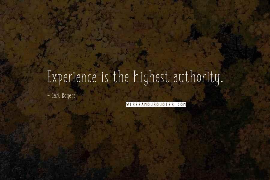 Carl Rogers Quotes: Experience is the highest authority.