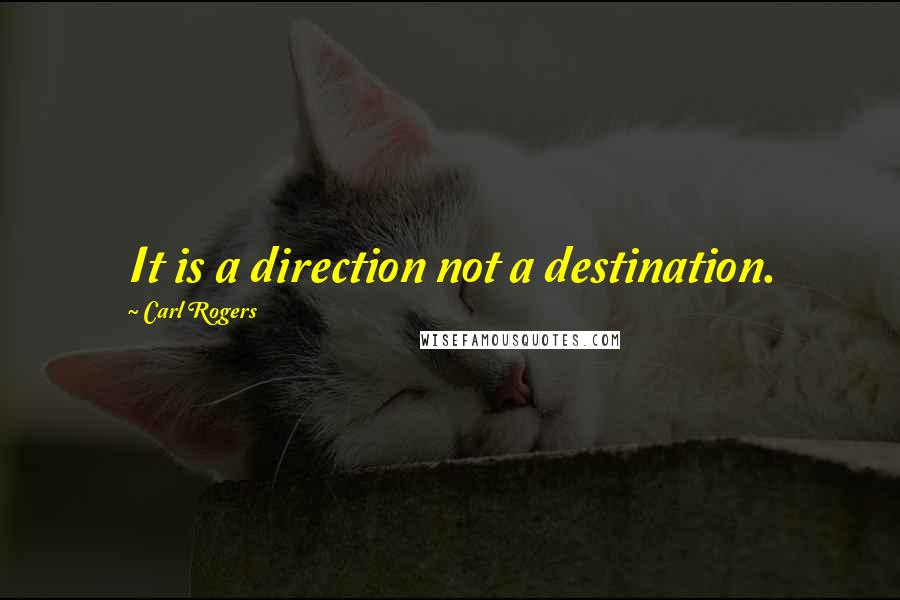 Carl Rogers Quotes: It is a direction not a destination.