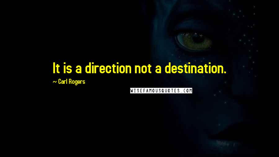 Carl Rogers Quotes: It is a direction not a destination.