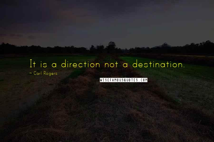 Carl Rogers Quotes: It is a direction not a destination.