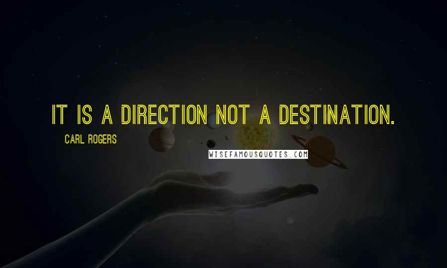 Carl Rogers Quotes: It is a direction not a destination.