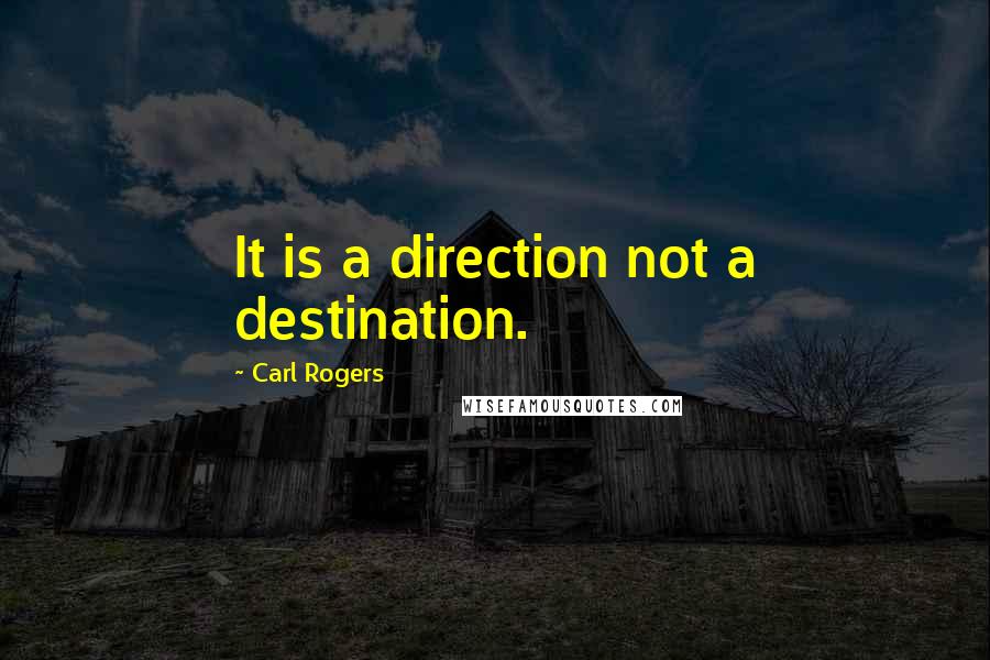 Carl Rogers Quotes: It is a direction not a destination.