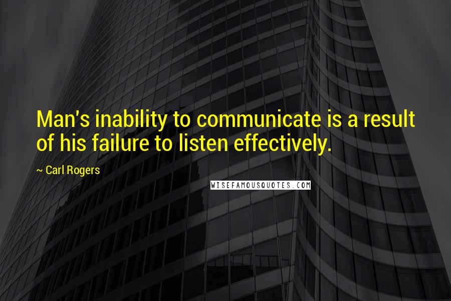 Carl Rogers Quotes: Man's inability to communicate is a result of his failure to listen effectively.