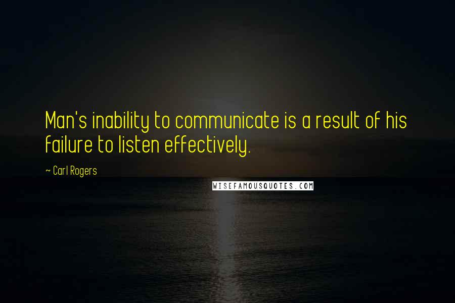 Carl Rogers Quotes: Man's inability to communicate is a result of his failure to listen effectively.