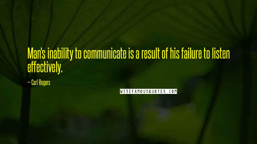 Carl Rogers Quotes: Man's inability to communicate is a result of his failure to listen effectively.