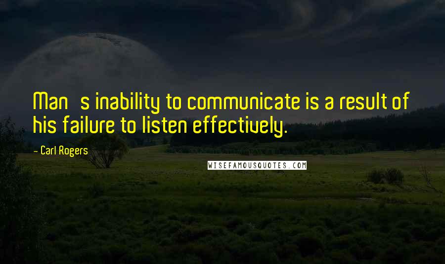 Carl Rogers Quotes: Man's inability to communicate is a result of his failure to listen effectively.