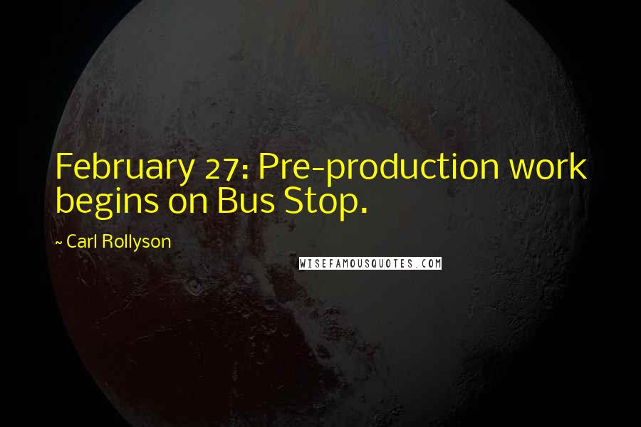 Carl Rollyson Quotes: February 27: Pre-production work begins on Bus Stop.