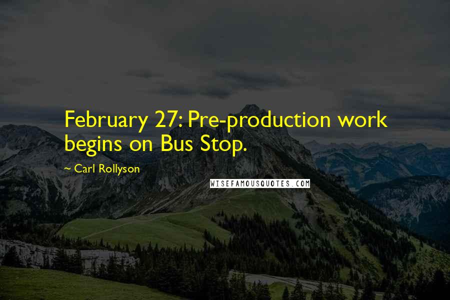 Carl Rollyson Quotes: February 27: Pre-production work begins on Bus Stop.