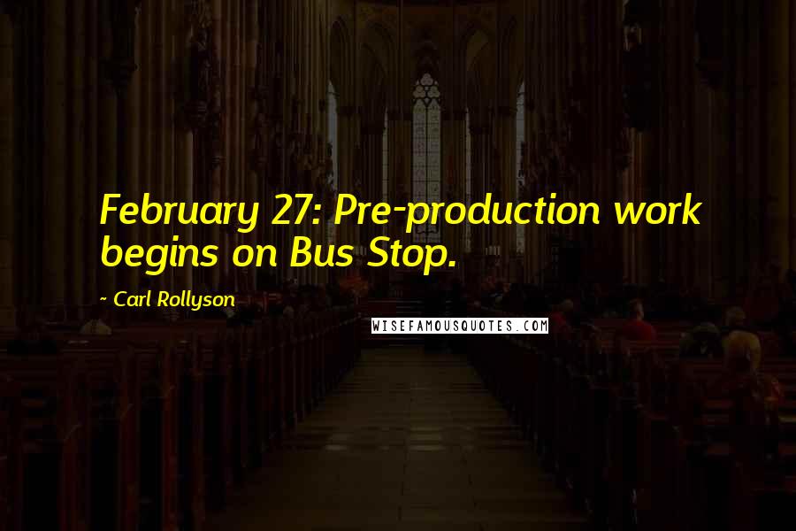 Carl Rollyson Quotes: February 27: Pre-production work begins on Bus Stop.