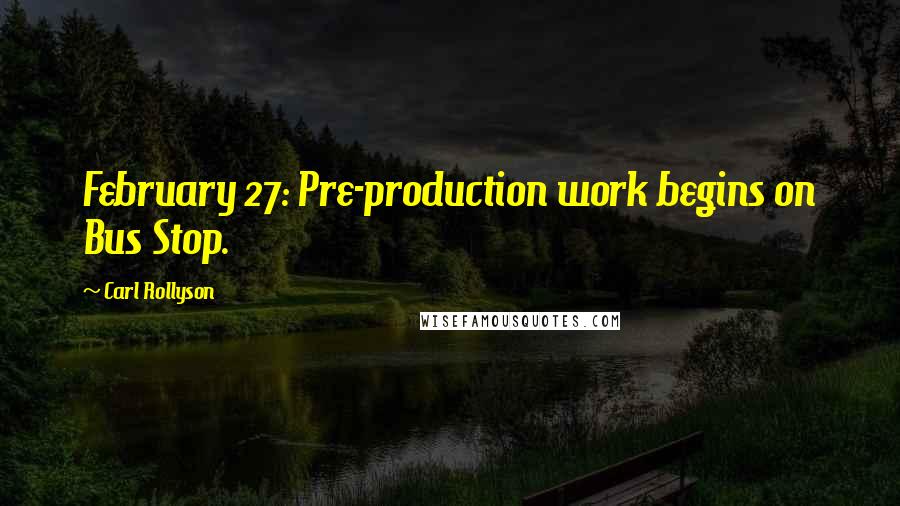 Carl Rollyson Quotes: February 27: Pre-production work begins on Bus Stop.