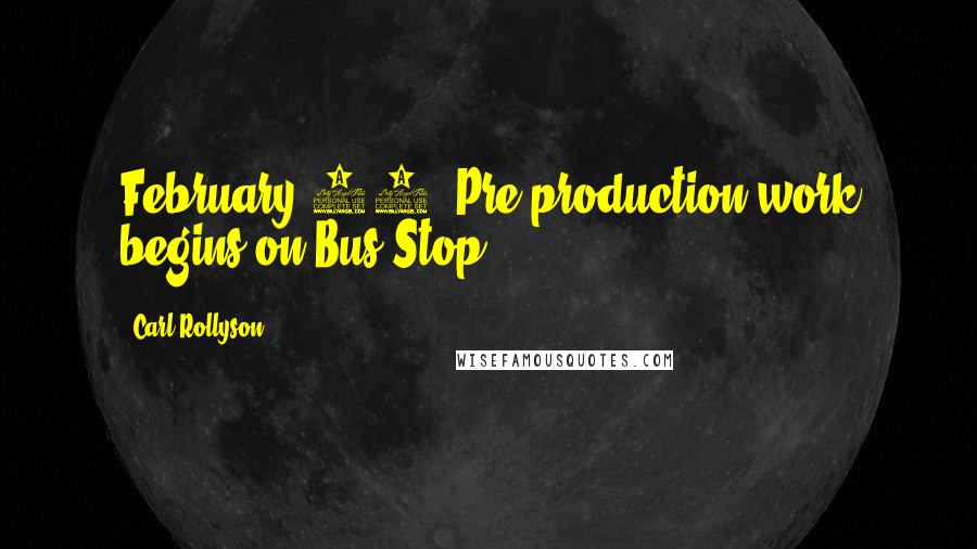 Carl Rollyson Quotes: February 27: Pre-production work begins on Bus Stop.