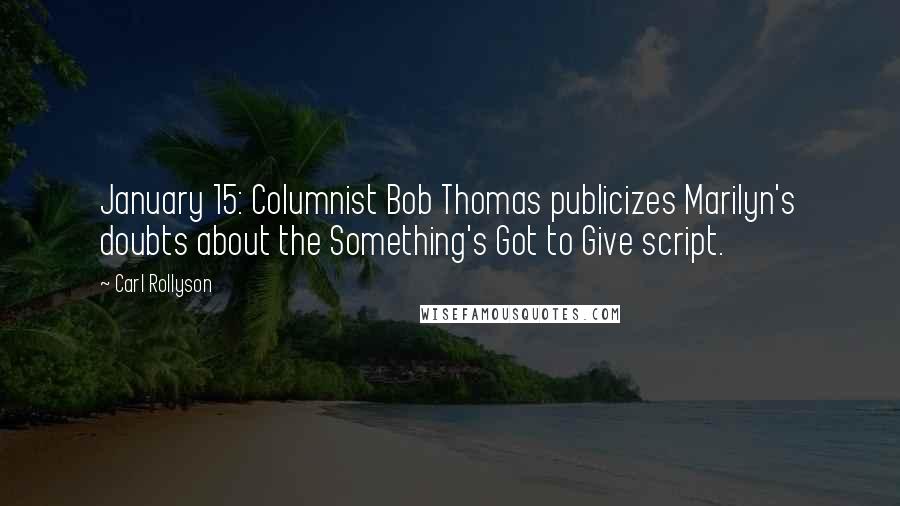 Carl Rollyson Quotes: January 15: Columnist Bob Thomas publicizes Marilyn's doubts about the Something's Got to Give script.