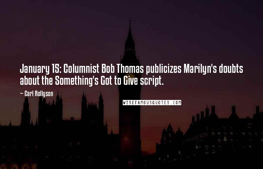 Carl Rollyson Quotes: January 15: Columnist Bob Thomas publicizes Marilyn's doubts about the Something's Got to Give script.