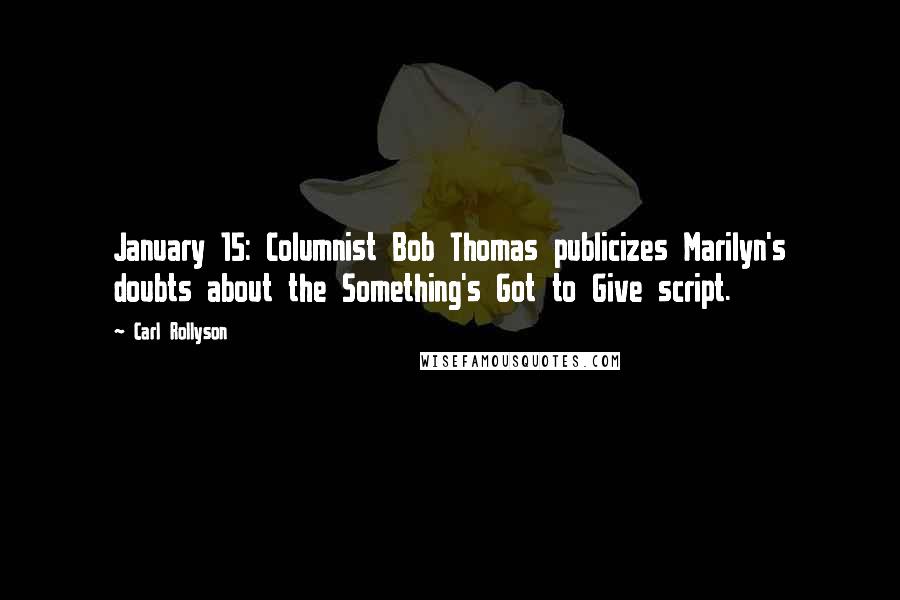 Carl Rollyson Quotes: January 15: Columnist Bob Thomas publicizes Marilyn's doubts about the Something's Got to Give script.