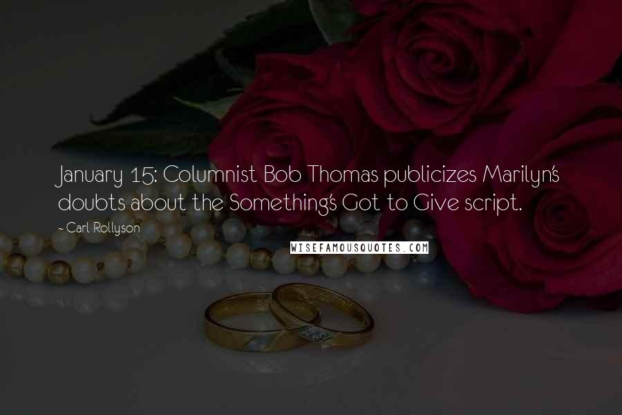 Carl Rollyson Quotes: January 15: Columnist Bob Thomas publicizes Marilyn's doubts about the Something's Got to Give script.