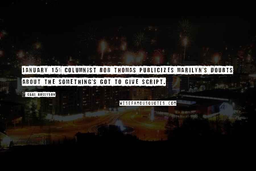 Carl Rollyson Quotes: January 15: Columnist Bob Thomas publicizes Marilyn's doubts about the Something's Got to Give script.