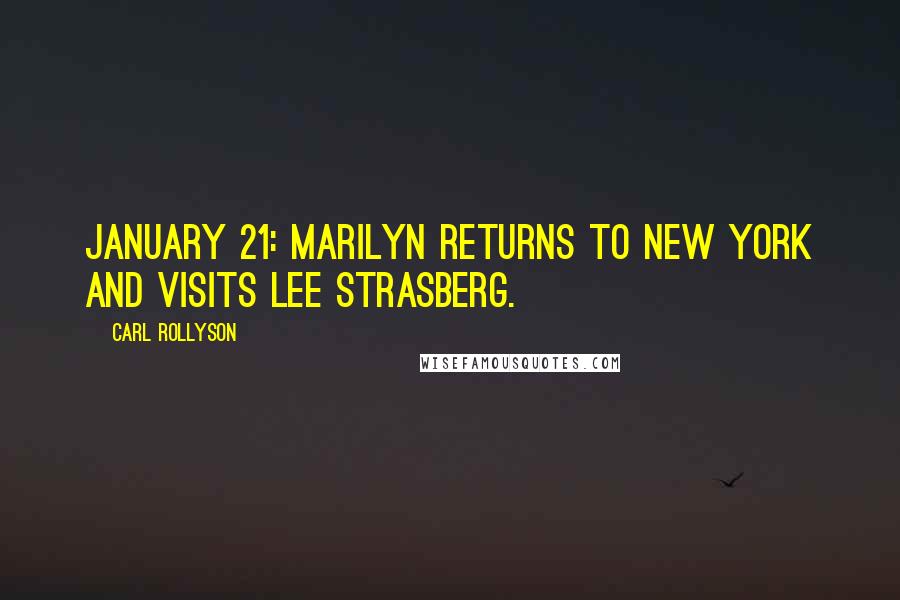 Carl Rollyson Quotes: January 21: Marilyn returns to New York and visits Lee Strasberg.