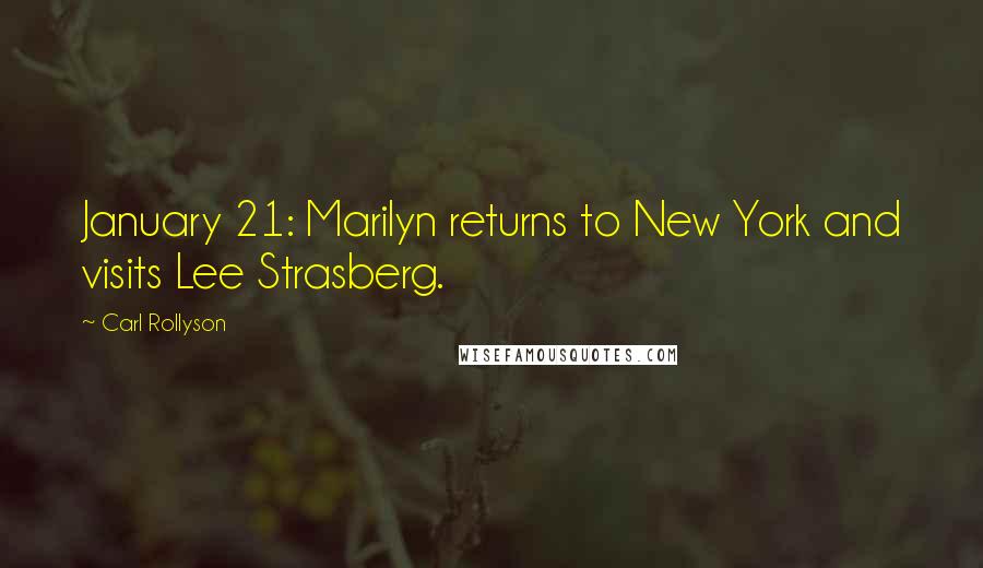 Carl Rollyson Quotes: January 21: Marilyn returns to New York and visits Lee Strasberg.