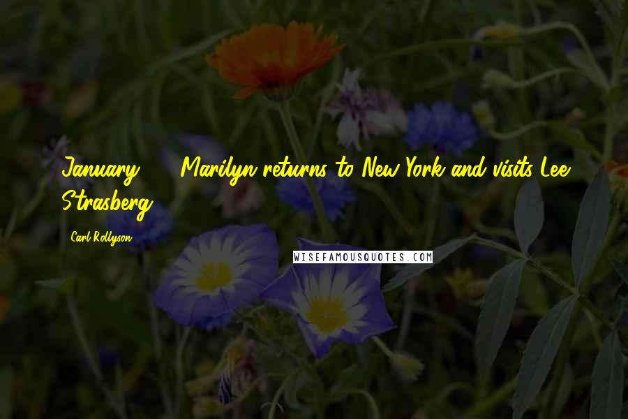 Carl Rollyson Quotes: January 21: Marilyn returns to New York and visits Lee Strasberg.