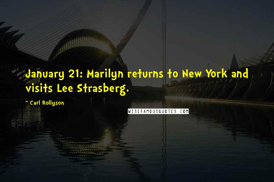 Carl Rollyson Quotes: January 21: Marilyn returns to New York and visits Lee Strasberg.