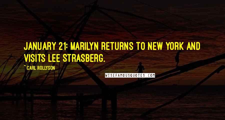 Carl Rollyson Quotes: January 21: Marilyn returns to New York and visits Lee Strasberg.