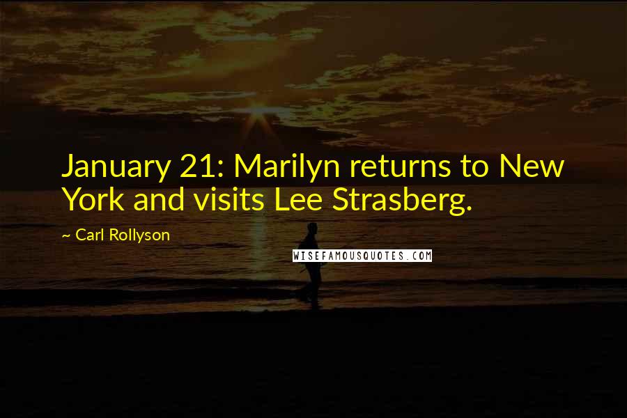 Carl Rollyson Quotes: January 21: Marilyn returns to New York and visits Lee Strasberg.