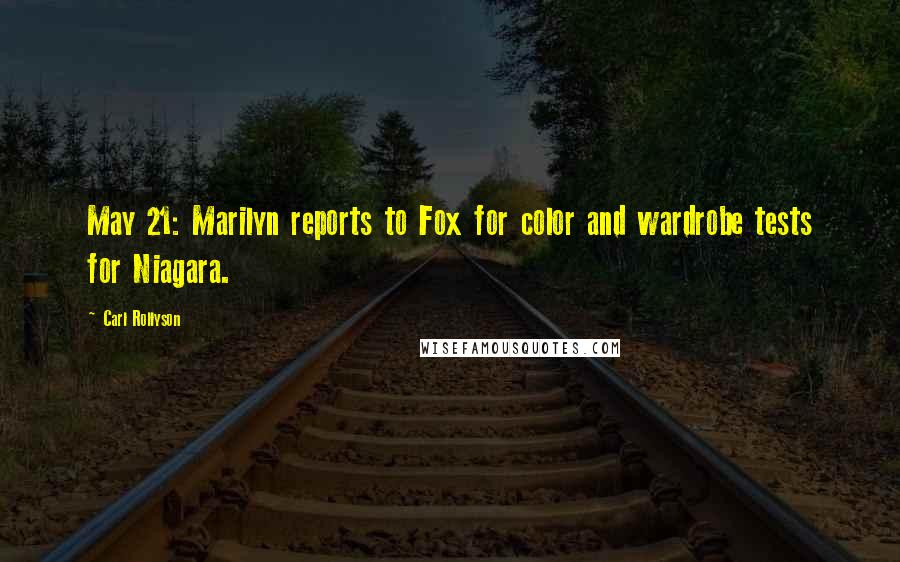 Carl Rollyson Quotes: May 21: Marilyn reports to Fox for color and wardrobe tests for Niagara.