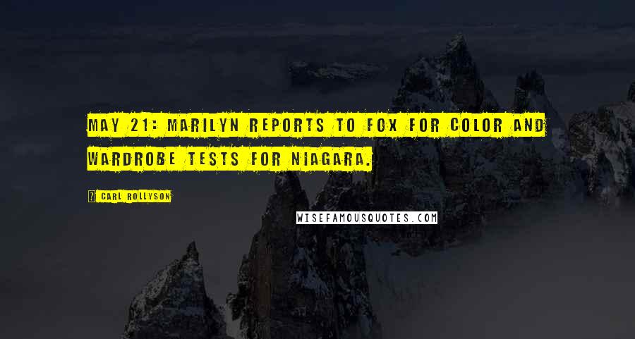 Carl Rollyson Quotes: May 21: Marilyn reports to Fox for color and wardrobe tests for Niagara.