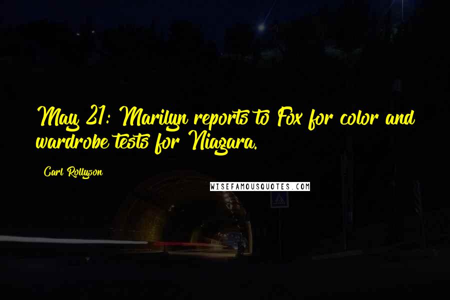 Carl Rollyson Quotes: May 21: Marilyn reports to Fox for color and wardrobe tests for Niagara.