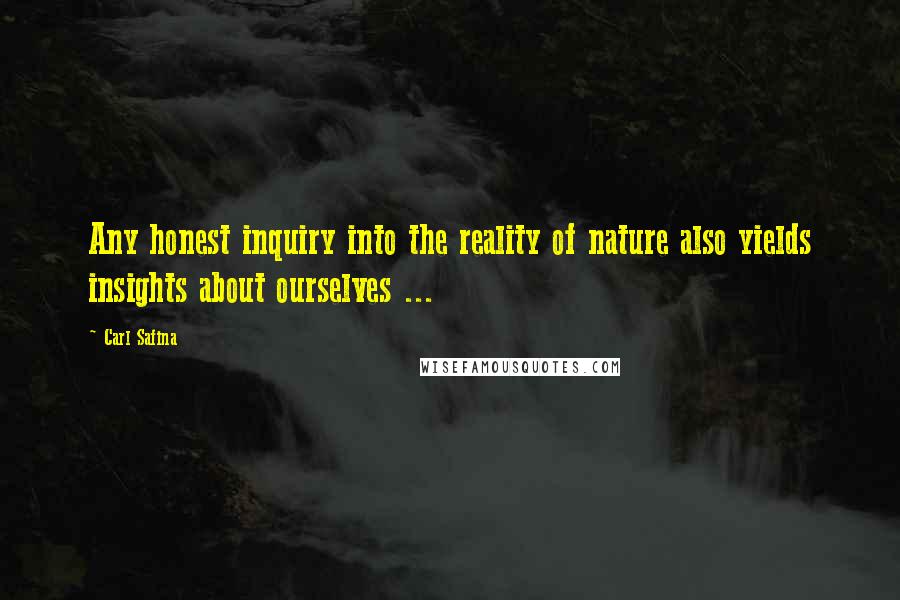 Carl Safina Quotes: Any honest inquiry into the reality of nature also yields insights about ourselves ...