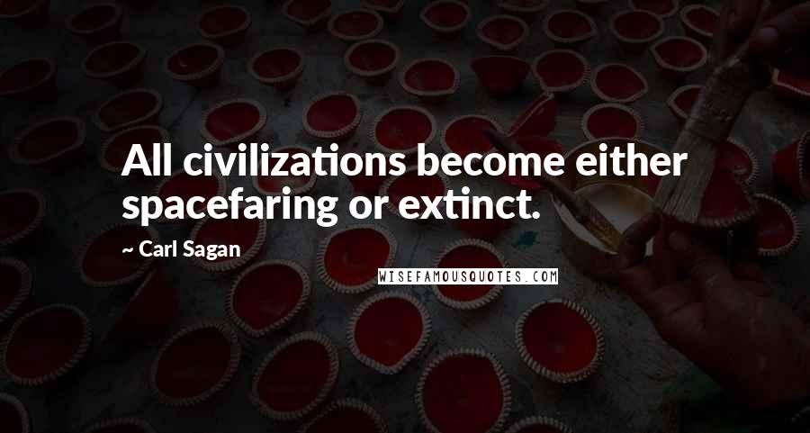 Carl Sagan Quotes: All civilizations become either spacefaring or extinct.