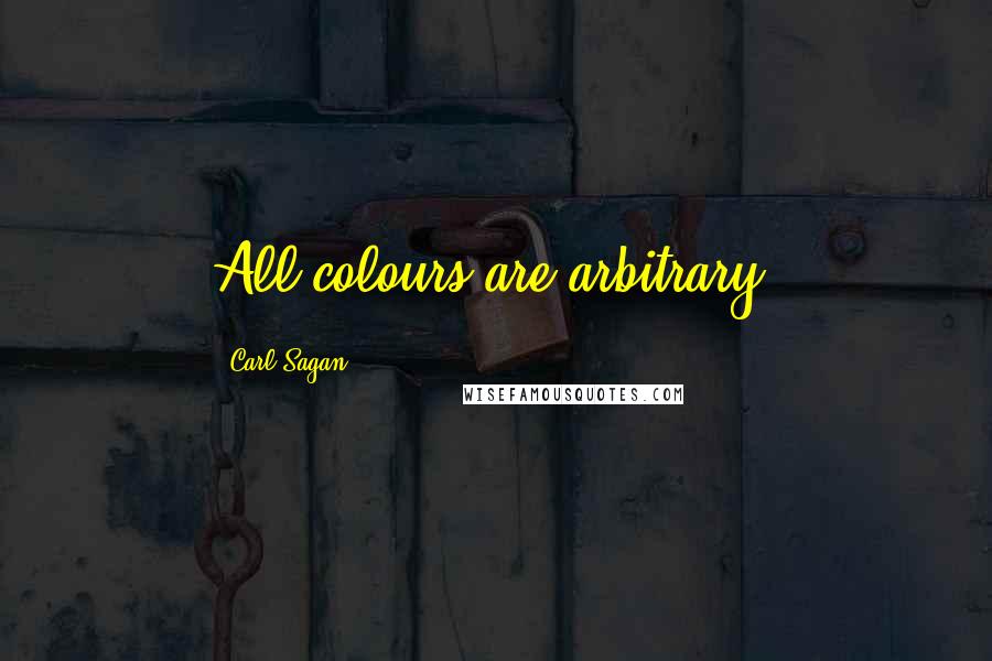 Carl Sagan Quotes: All colours are arbitrary.