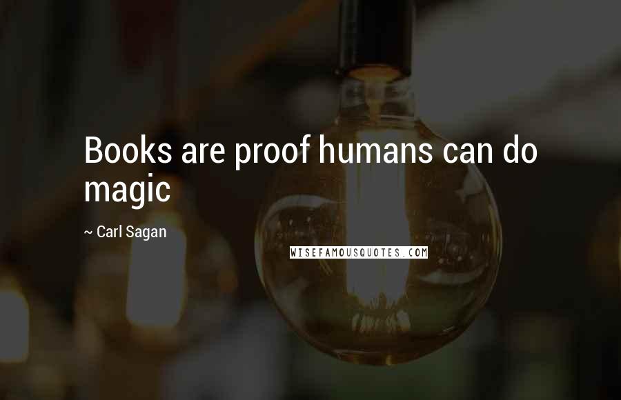 Carl Sagan Quotes: Books are proof humans can do magic