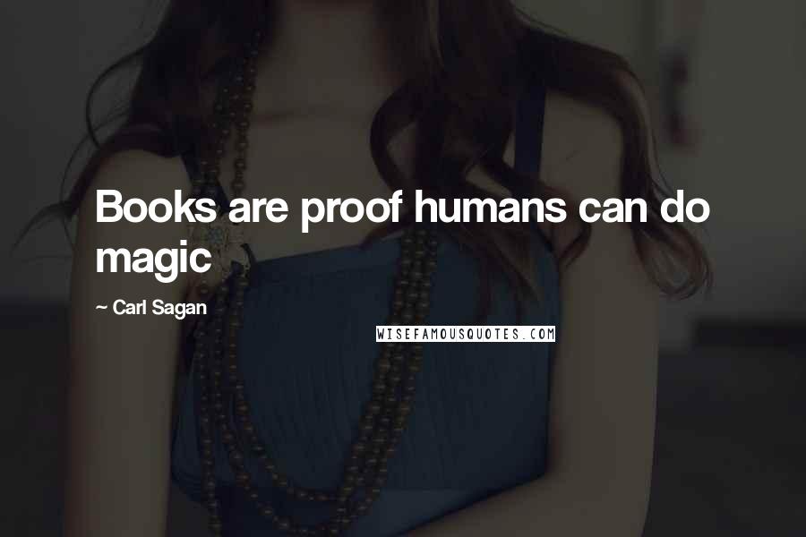 Carl Sagan Quotes: Books are proof humans can do magic