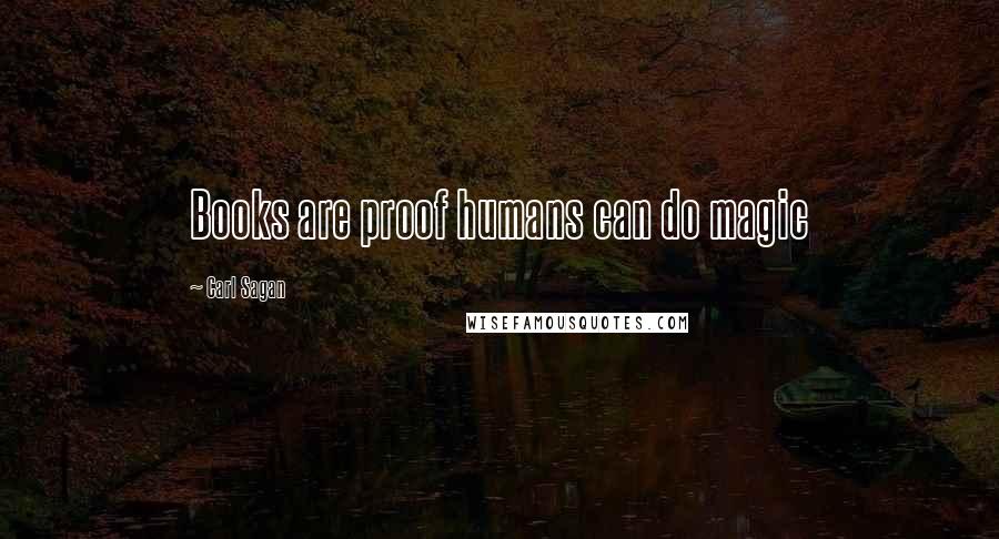 Carl Sagan Quotes: Books are proof humans can do magic